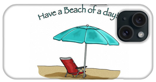 Have A Beach of A Day - Phone Case