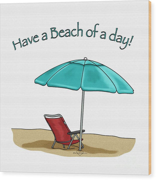 Have A Beach of A Day - Wood Print